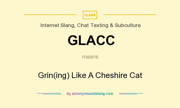 What does GLACC mean? It stands for Grin(ing) Like A Cheshire Cat