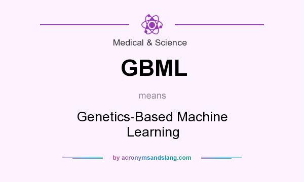 What does GBML mean? It stands for Genetics-Based Machine Learning