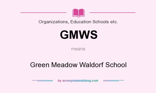 What does GMWS mean? It stands for Green Meadow Waldorf School