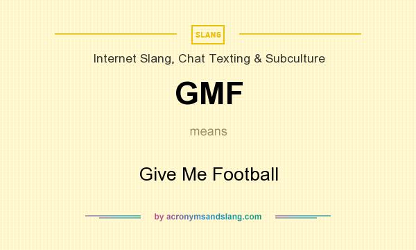 What does GMF mean? It stands for Give Me Football