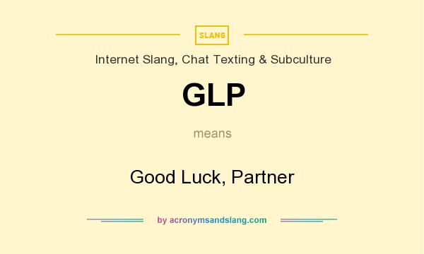 What does GLP mean? It stands for Good Luck, Partner