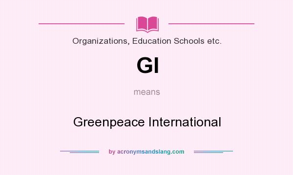 What does GI mean? It stands for Greenpeace International