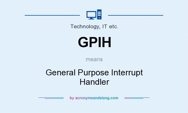 What does GPIH mean? It stands for General Purpose Interrupt Handler