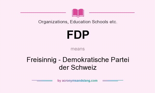 What does FDP mean? It stands for Freisinnig - Demokratische Partei der Schweiz