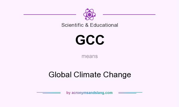 What does GCC mean? It stands for Global Climate Change