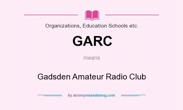 What does GARC mean? It stands for Gadsden Amateur Radio Club