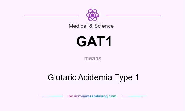 What does GAT1 mean? It stands for Glutaric Acidemia Type 1