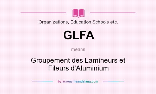 What does GLFA mean? It stands for Groupement des Lamineurs et Fileurs d`Aluminium