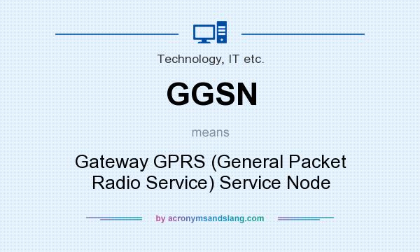 What does GGSN mean? It stands for Gateway GPRS (General Packet Radio Service) Service Node