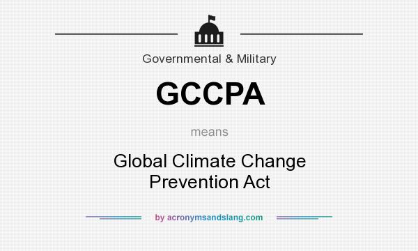 What does GCCPA mean? It stands for Global Climate Change Prevention Act