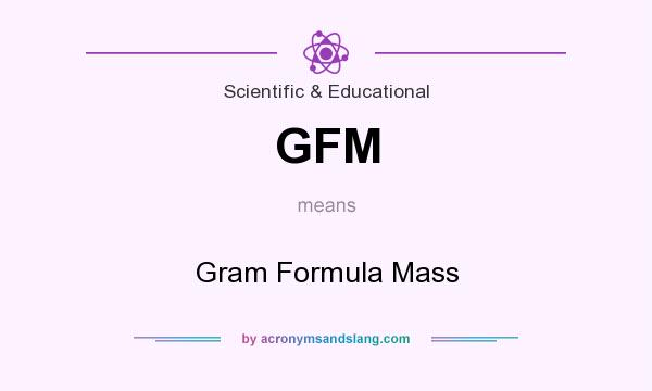 What does GFM mean? It stands for Gram Formula Mass