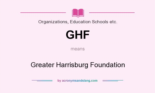 What does GHF mean? It stands for Greater Harrisburg Foundation