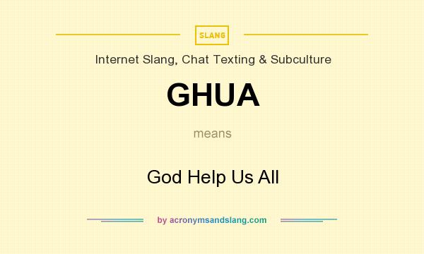 What does GHUA mean? It stands for God Help Us All