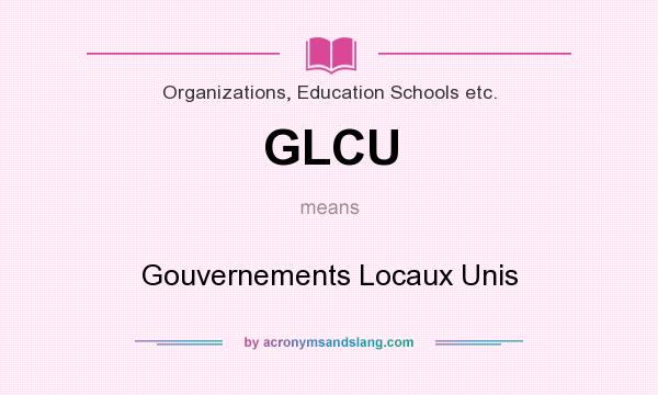 What does GLCU mean? It stands for Gouvernements Locaux Unis