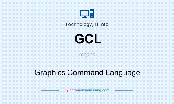 What does GCL mean? It stands for Graphics Command Language