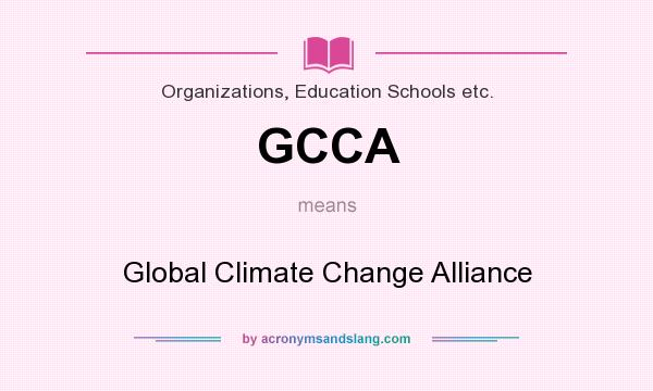What does GCCA mean? It stands for Global Climate Change Alliance