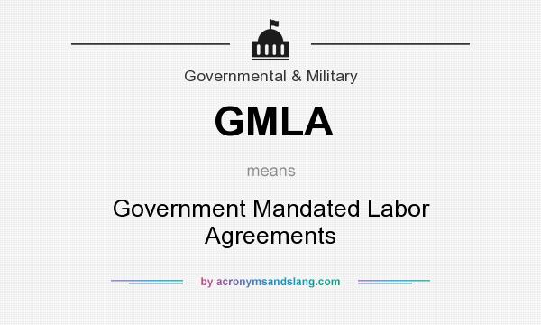 What does GMLA mean? It stands for Government Mandated Labor Agreements