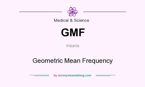 What does GMF mean? It stands for Geometric Mean Frequency