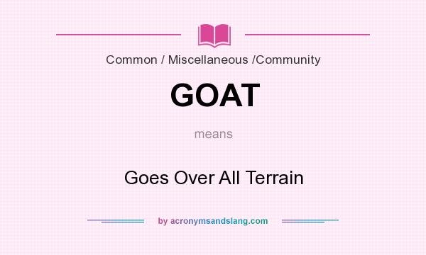 What does GOAT mean? It stands for Goes Over All Terrain