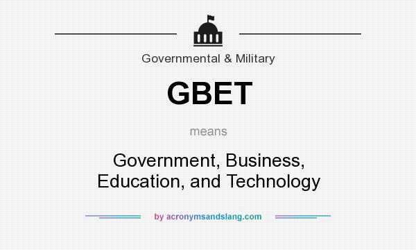 What does GBET mean? It stands for Government, Business, Education, and Technology