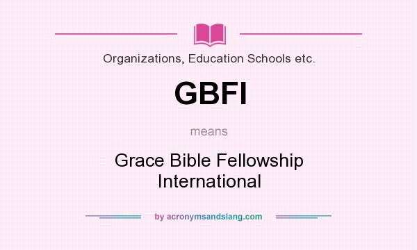 What does GBFI mean? It stands for Grace Bible Fellowship International