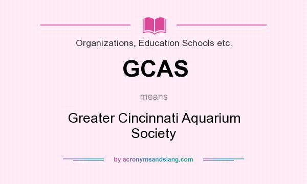What does GCAS mean? It stands for Greater Cincinnati Aquarium Society