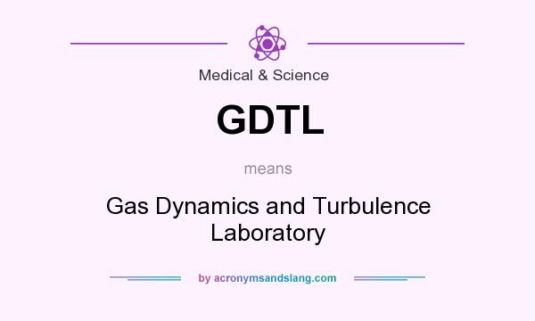 What does GDTL mean? It stands for Gas Dynamics and Turbulence Laboratory