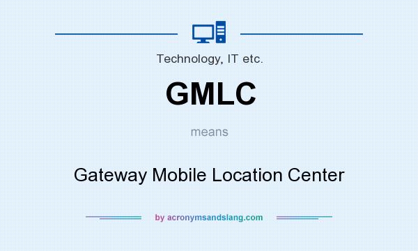 What does GMLC mean? It stands for Gateway Mobile Location Center