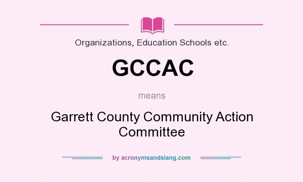 What does GCCAC mean? It stands for Garrett County Community Action Committee