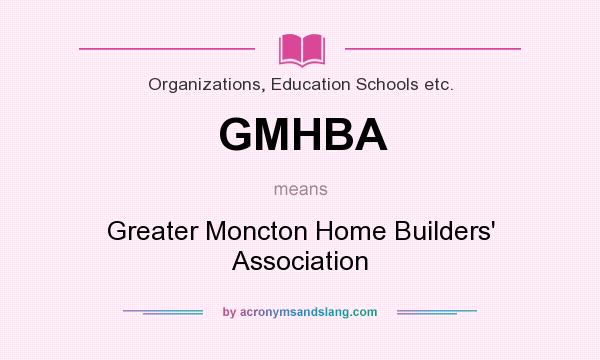 What does GMHBA mean? It stands for Greater Moncton Home Builders` Association