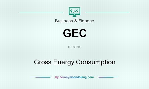 What does GEC mean? It stands for Gross Energy Consumption
