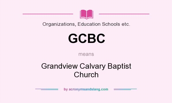 What does GCBC mean? It stands for Grandview Calvary Baptist Church
