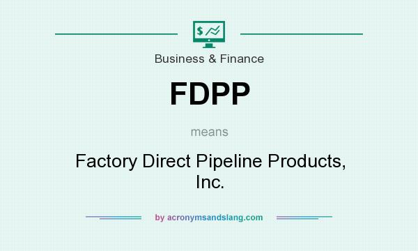 What does FDPP mean? It stands for Factory Direct Pipeline Products, Inc.