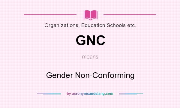 What does GNC mean? It stands for Gender Non-Conforming