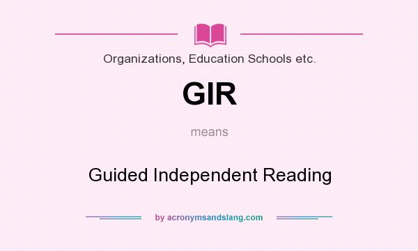 What does GIR mean? It stands for Guided Independent Reading