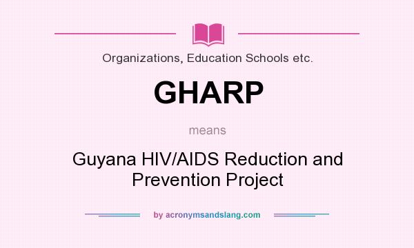 What does GHARP mean? It stands for Guyana HIV/AIDS Reduction and Prevention Project