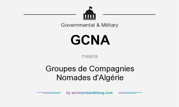 What does GCNA mean? It stands for Groupes de Compagnies Nomades d`Algérie