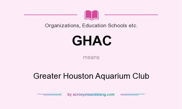 What does GHAC mean? It stands for Greater Houston Aquarium Club