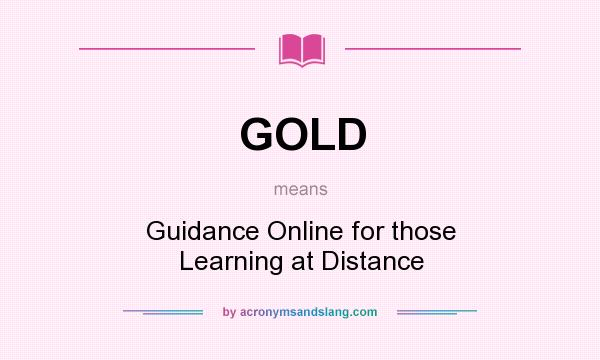 What does GOLD mean? It stands for Guidance Online for those Learning at Distance