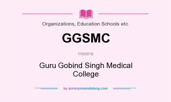 What does GGSMC mean? It stands for Guru Gobind Singh Medical College
