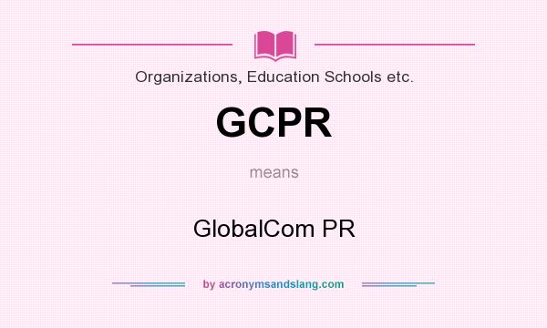 What does GCPR mean? It stands for GlobalCom PR