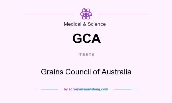 What does GCA mean? It stands for Grains Council of Australia