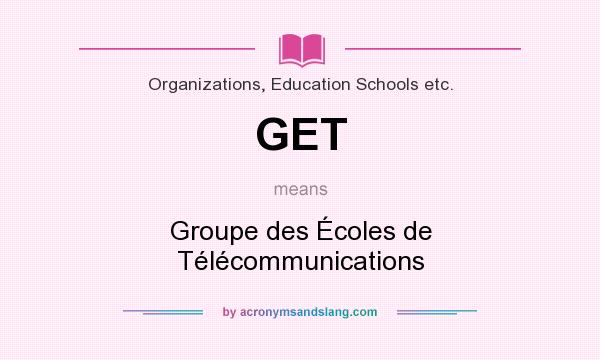 What does GET mean? It stands for Groupe des Écoles de Télécommunications