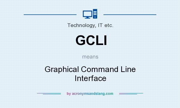 What does GCLI mean? It stands for Graphical Command Line Interface
