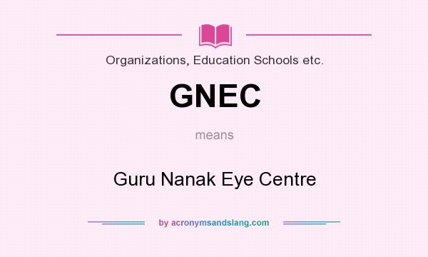 What does GNEC mean? It stands for Guru Nanak Eye Centre