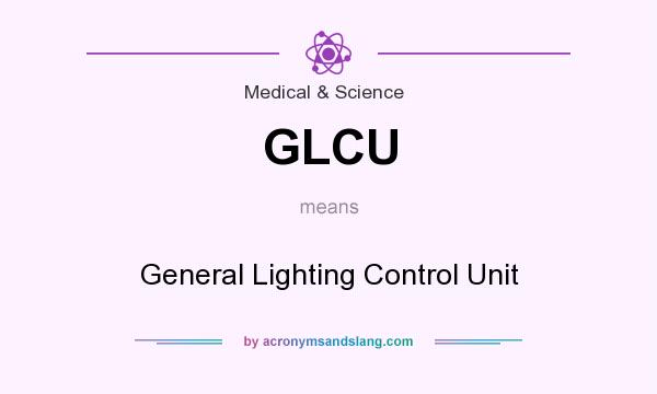What does GLCU mean? It stands for General Lighting Control Unit