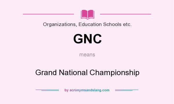 What does GNC mean? It stands for Grand National Championship