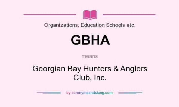 What does GBHA mean? It stands for Georgian Bay Hunters & Anglers Club, Inc.