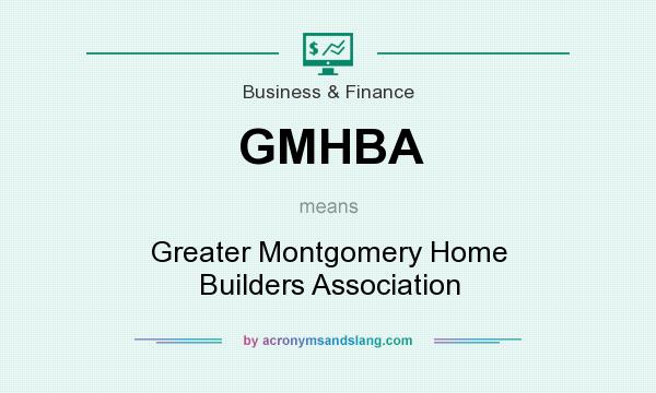What does GMHBA mean? It stands for Greater Montgomery Home Builders Association