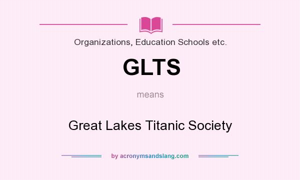 What does GLTS mean? It stands for Great Lakes Titanic Society